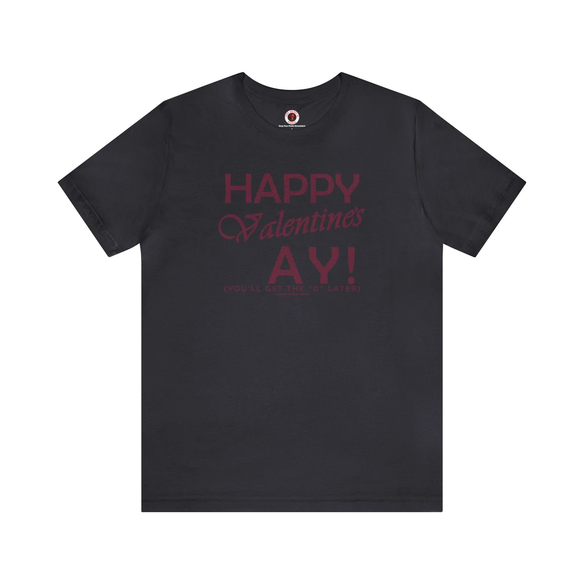 Happy Valentine's Ay You'll Get The D Later T-Shirt